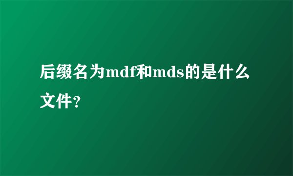 后缀名为mdf和mds的是什么文件？