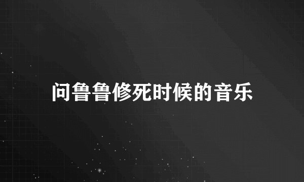 问鲁鲁修死时候的音乐