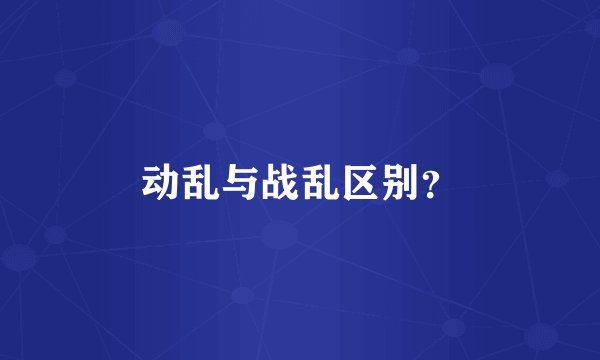 动乱与战乱区别？