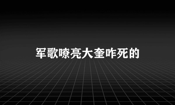 军歌嘹亮大奎咋死的