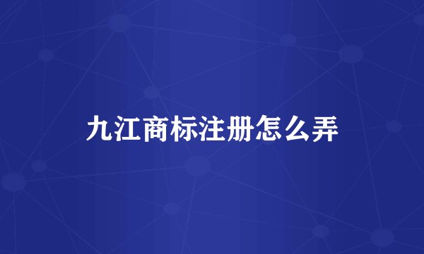 九江商标注册怎么弄