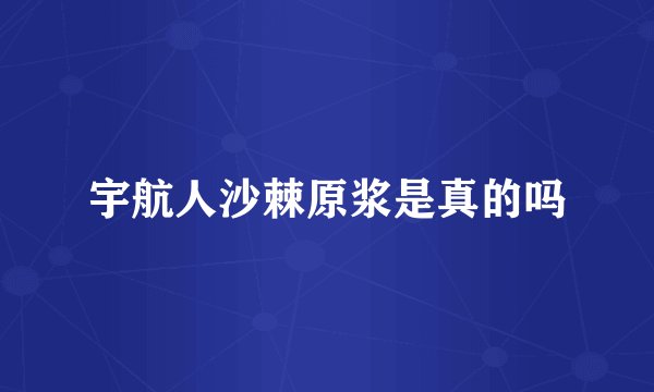 宇航人沙棘原浆是真的吗
