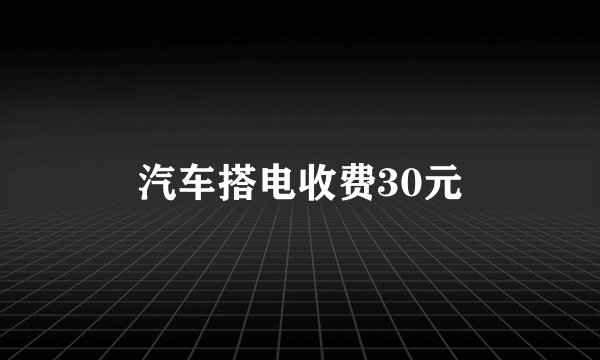 汽车搭电收费30元