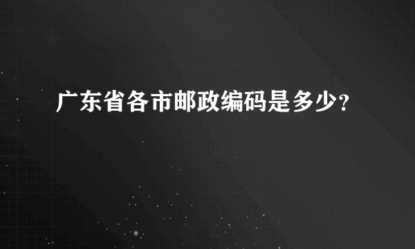 广东省各市邮政编码是多少？