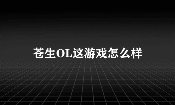 苍生OL这游戏怎么样