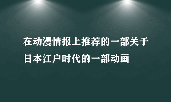 在动漫情报上推荐的一部关于日本江户时代的一部动画