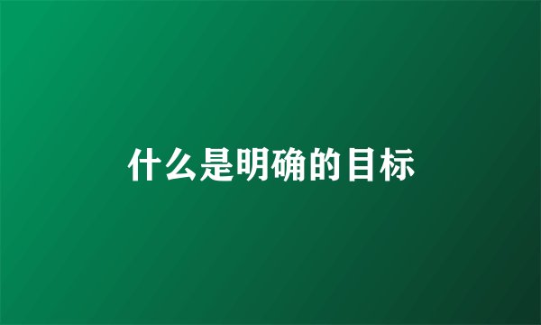 什么是明确的目标