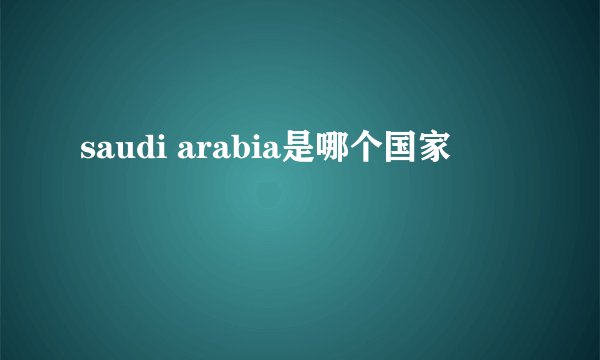 saudi arabia是哪个国家
