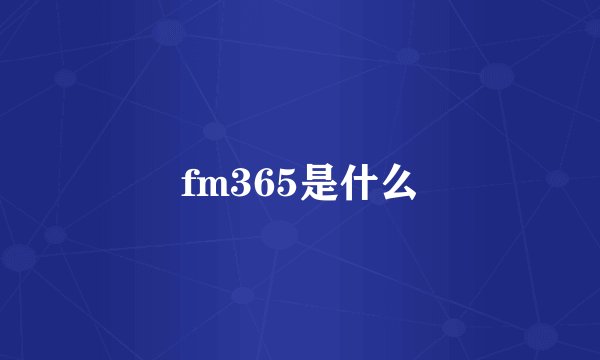 fm365是什么