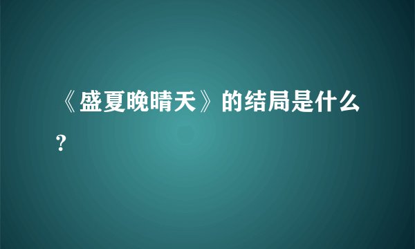 《盛夏晚晴天》的结局是什么?
