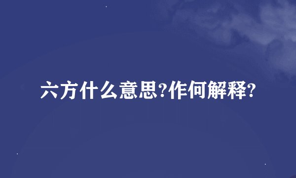 六方什么意思?作何解释?