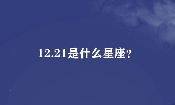 12.21是什么星座？