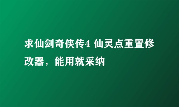 求仙剑奇侠传4 仙灵点重置修改器，能用就采纳