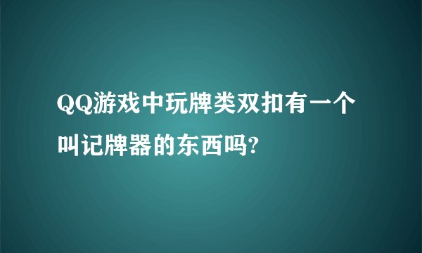 QQ游戏中玩牌类双扣有一个叫记牌器的东西吗?