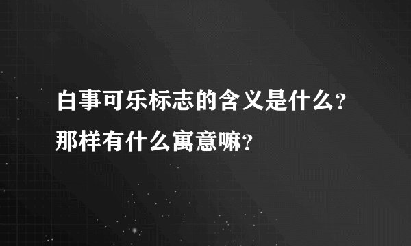 白事可乐标志的含义是什么？那样有什么寓意嘛？