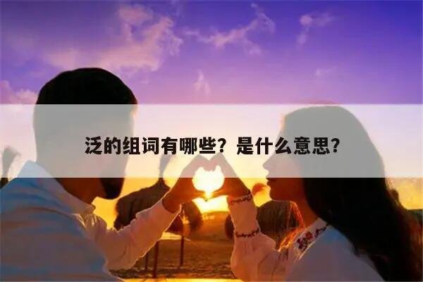 泛的拼音和组词和部首