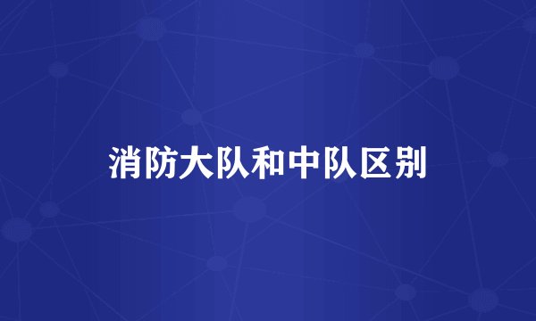 消防大队和中队区别