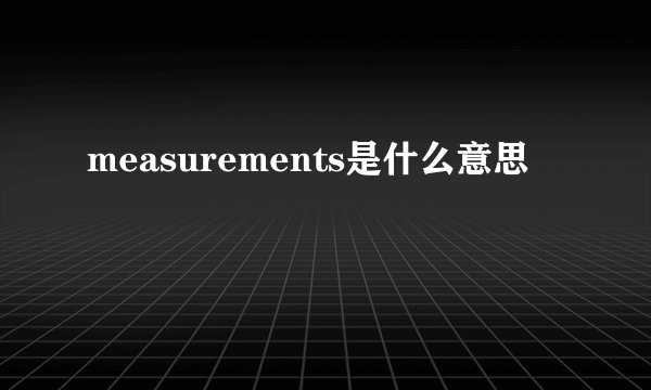 measurements是什么意思