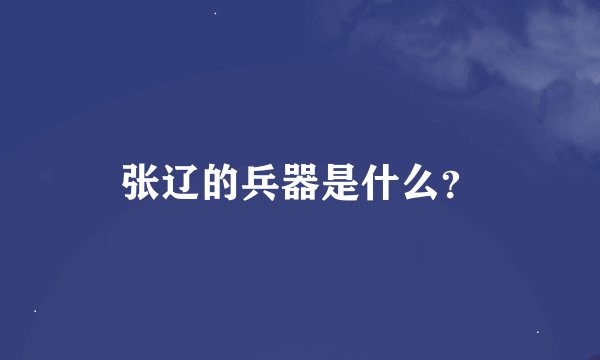 张辽的兵器是什么？