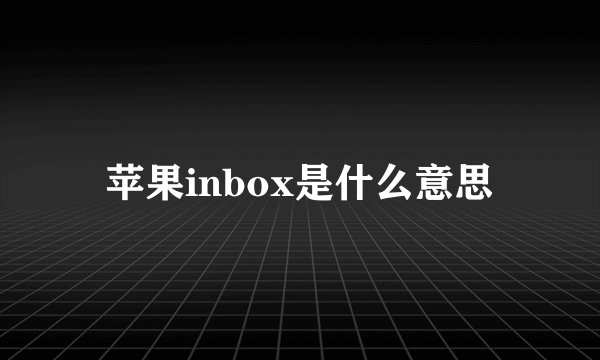 苹果inbox是什么意思