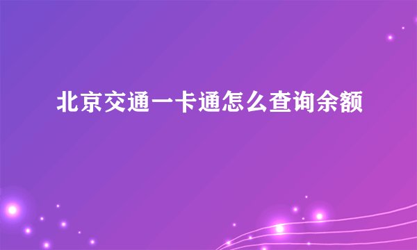 北京交通一卡通怎么查询余额