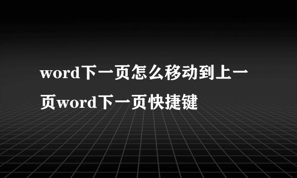 word下一页怎么移动到上一页word下一页快捷键