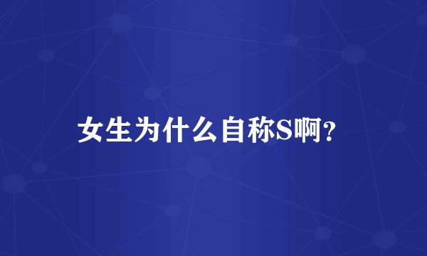 女生为什么自称S啊？