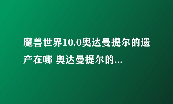 魔兽世界10.0奥达曼提尔的遗产在哪 奥达曼提尔的遗产副本位置一览