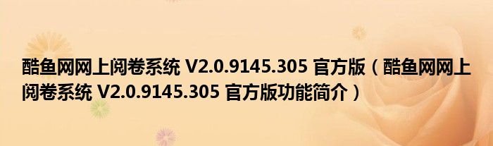 酷鱼网网上阅卷系统V209145305官方版酷鱼网网上阅卷系统V209145305官方版功能简介