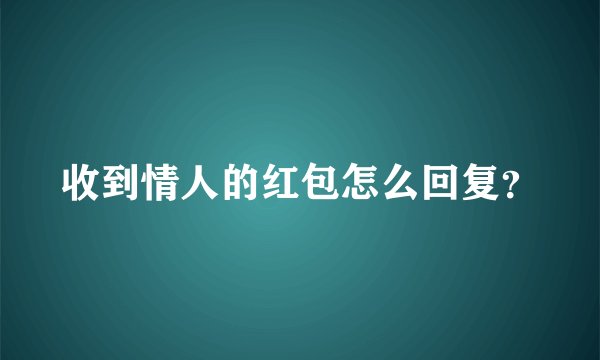 收到情人的红包怎么回复？