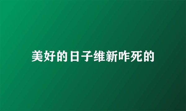美好的日子维新咋死的