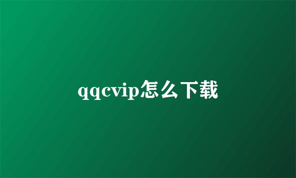 qqcvip怎么下载