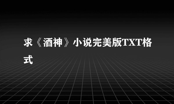 求《酒神》小说完美版TXT格式