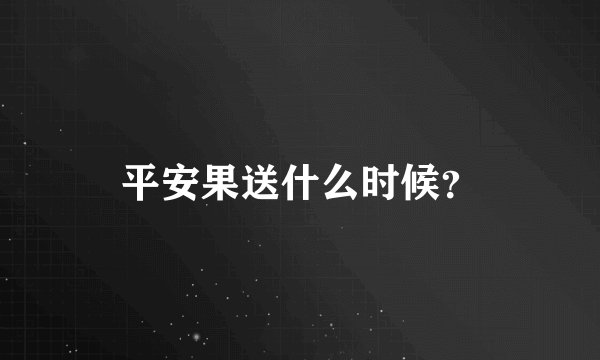 平安果送什么时候？