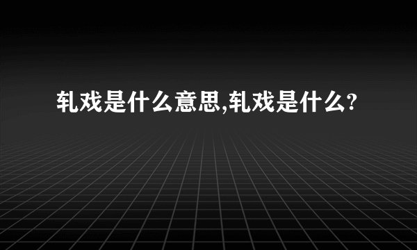 轧戏是什么意思,轧戏是什么?