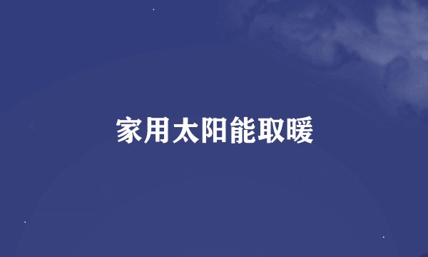 家用太阳能取暖