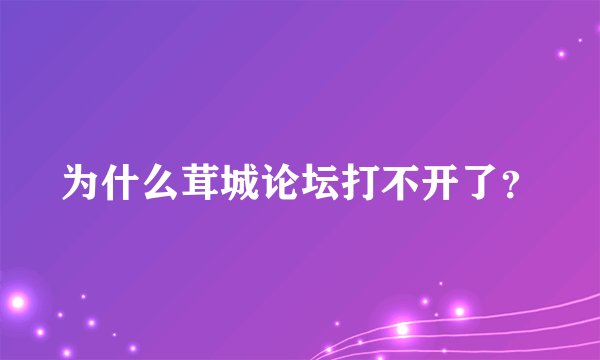 为什么茸城论坛打不开了？