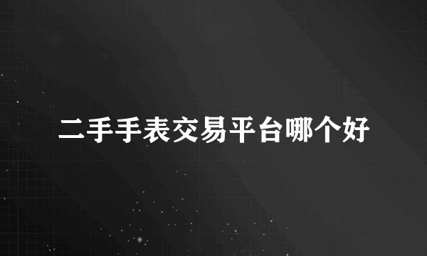 二手手表交易平台哪个好