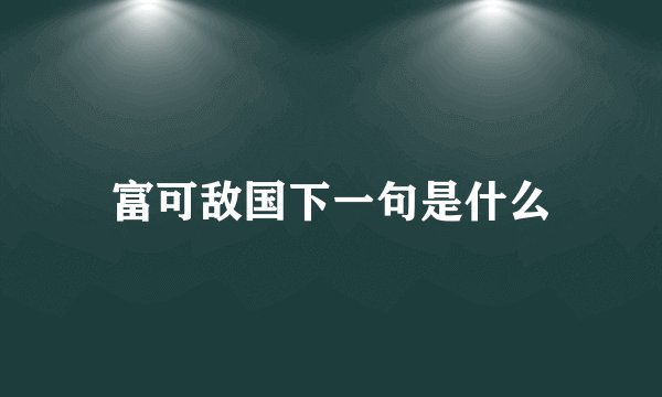 富可敌国下一句是什么