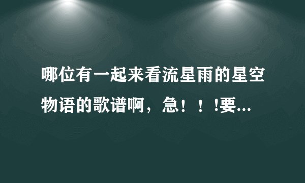哪位有一起来看流星雨的星空物语的歌谱啊，急！！!要简谱，数字普。跪求！！