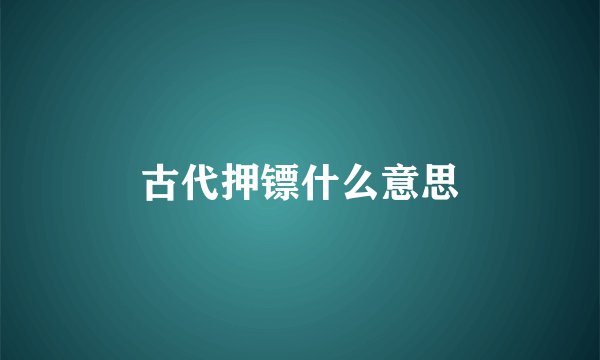 古代押镖什么意思