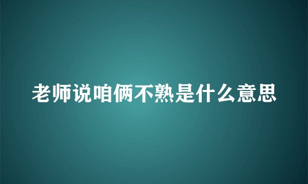 老师说咱俩不熟是什么意思