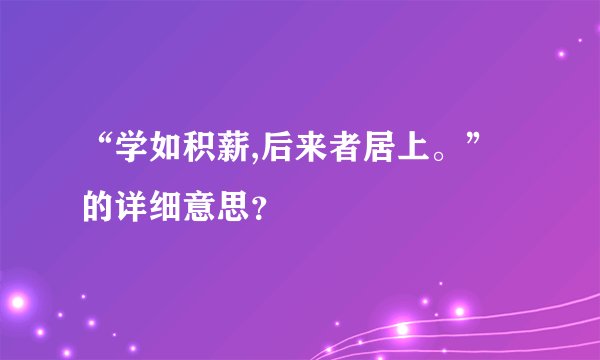 “学如积薪,后来者居上。”的详细意思？