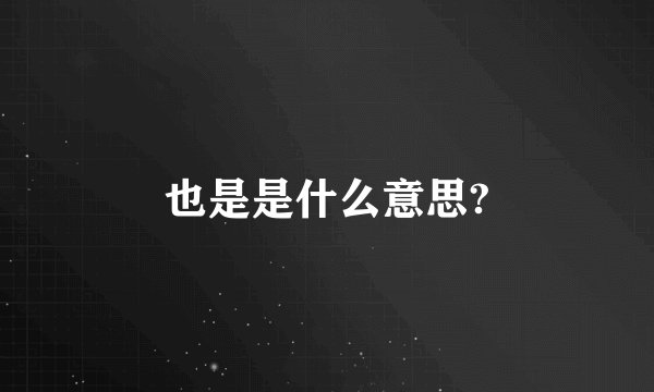 也是是什么意思?