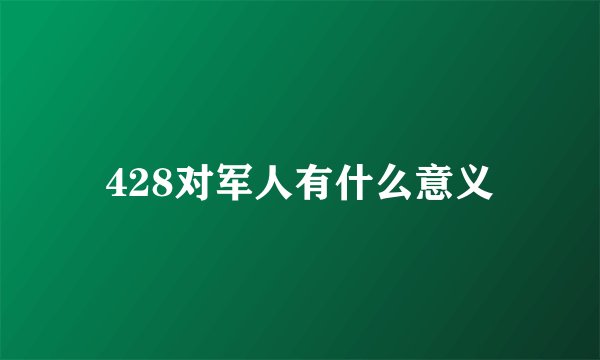 428对军人有什么意义