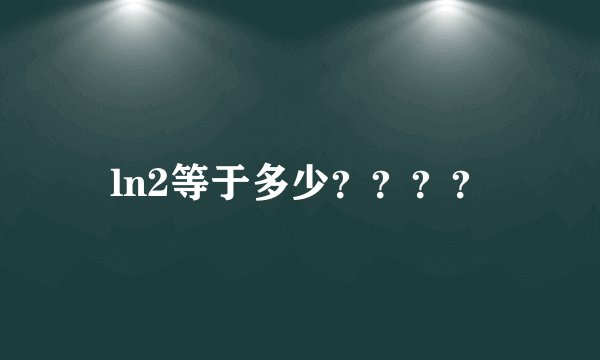 ln2等于多少？？？？