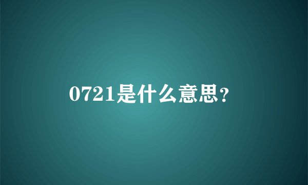 0721是什么意思？