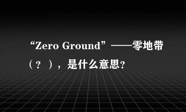 “Zero Ground”——零地带（？），是什么意思？
