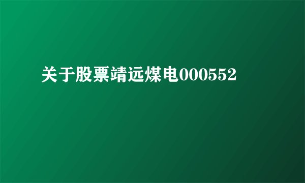 关于股票靖远煤电000552