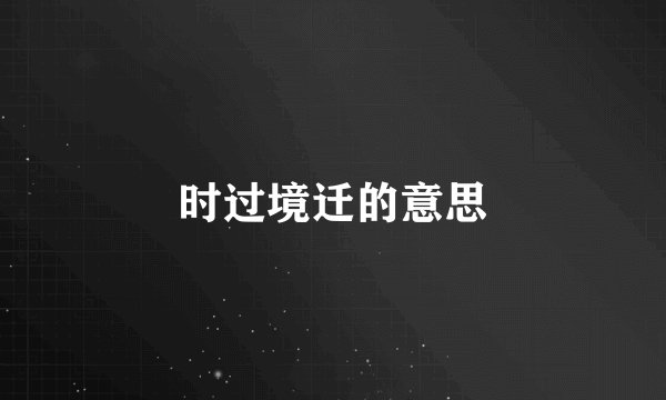 时过境迁的意思